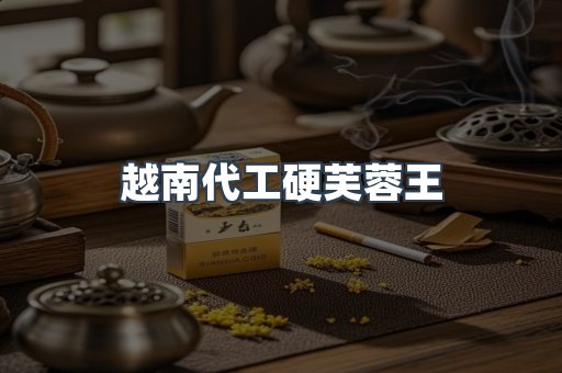 越南代工硬芙蓉王